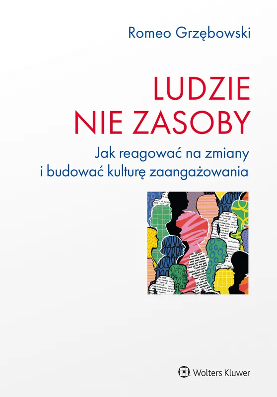 Super okazja Ludzie - nie zasoby. Jak reagować na zmiany i budować kulturę zaangażowania