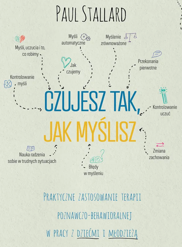 Czujesz tak, jak myślisz Praktyczne zastosowanie terapii poznawczo-behawioralnej w pracy z dziećmi i młodzieżą Zniżka