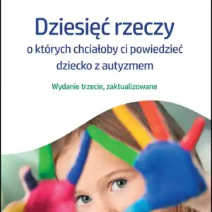 Dostępne od ręki Dziesięć rzeczy, o których chciałoby ci powiedzieć dziecko z autyzmem