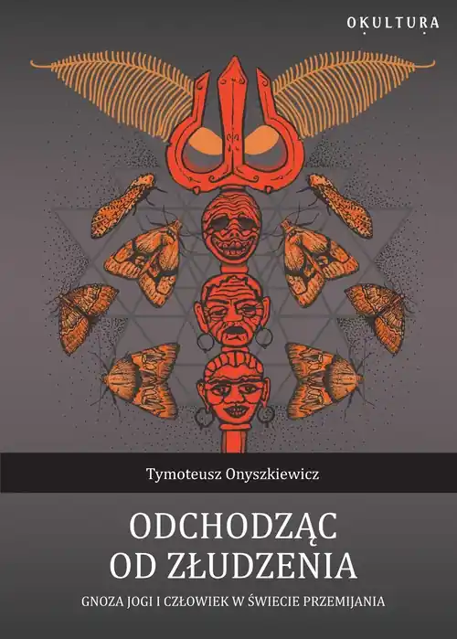 Dodaj do koszyka Odchodząc od złudzenia. Gnoza jogi i człowiek w świecie przemijania