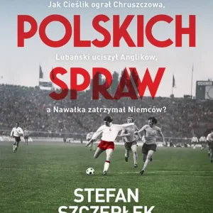 Mecze polskich spraw. Jak Cieślik ograł Chruszczowa, Lubański uciszył Anglików, a Nawałka zatrzymał Niemców Wybór klientów