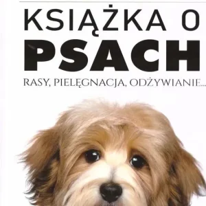 Książka o Psach. Rasy, pielęgnacja, odżywianie Nowość