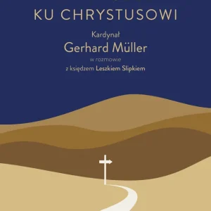 Oferta Na drodze ku Chrystusowi. Kardynał Gerhard Müller w rozmowie z księdzem Leszkiem Slipkiem