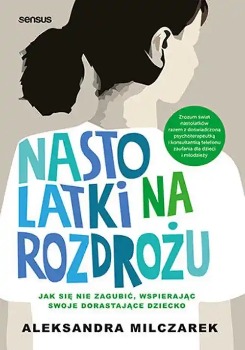 Nastolatki na rozdrożu. Jak się nie zagubić, wspierając swoje dorastające dziecko Zniżka