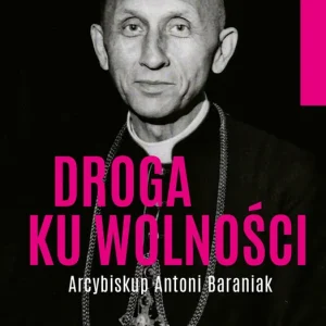 Hit sprzedaży Droga ku wolności. Arcybiskup Antoni Baraniak