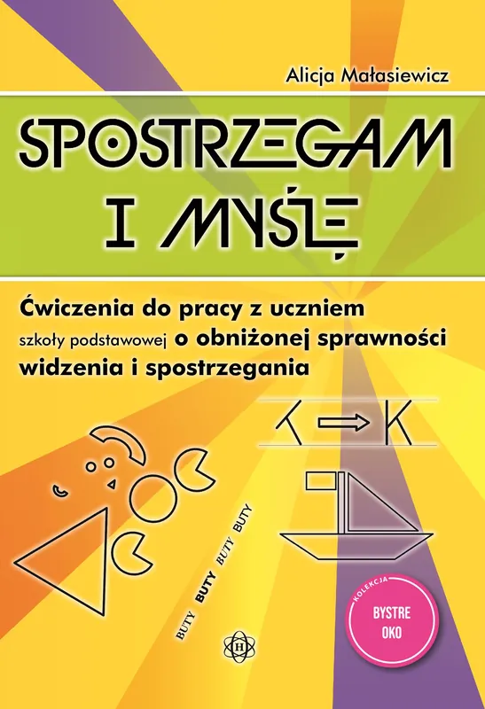 Zamów teraz Spostrzegam i myślę Ćwiczenia do pracy z uczniem szkoły podstawowej o obniżonej sprawności widzenia i spostrzegania Bystre oko
