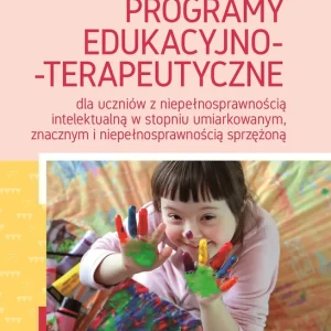 Darmowy zwrot Programy edukacyjno-terapeutyczne dla uczniów z niepełnosprawnością intelektualną w stopniu umiarkowanym znacznym i niepełnosprawnością sprzężoną