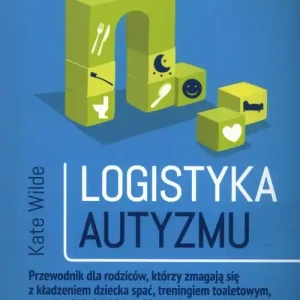 Zniżka Logistyka autyzmu. Przewodnik dla rodziców, którzy zmagają się z kładzeniem dziecka spać, treningiem toaletowym, napadami złości, biciem i innymi wyzwaniami dnia codziennego