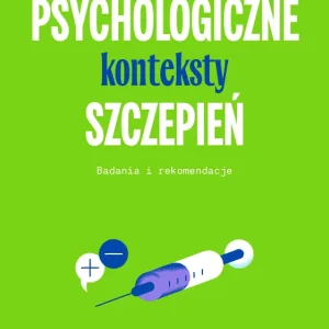 Psychologiczne konteksty szczepień. Badania i rekomendacje Tylko do końca tygodnia