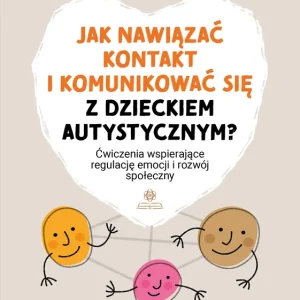 Wybór klientów Jak nawiązać kontakt i komunikować się z dzieckiem autystycznym?Ćwiczenia wspierające regulację emocji i rozwój społeczny