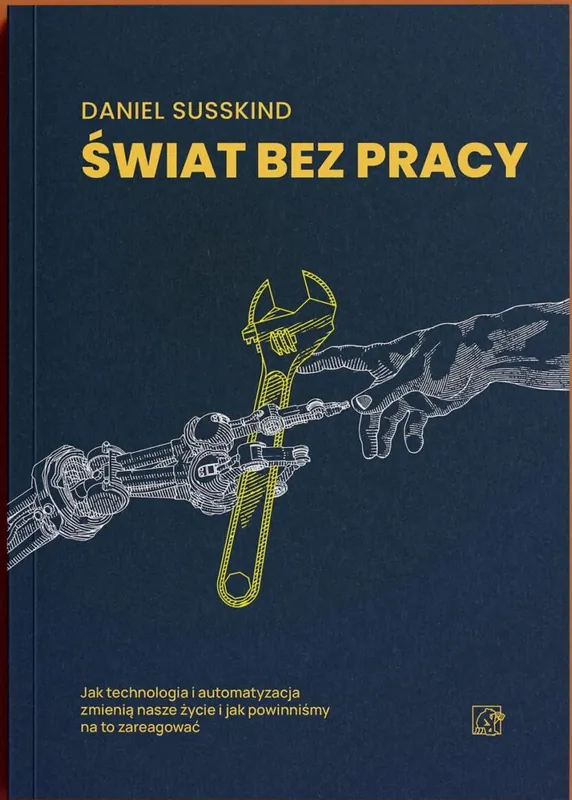 Wysoka jakość Świat bez pracy. Jak technologia i automatyzacja zmienią nasze życie i jak powinniśmy na to zareagować