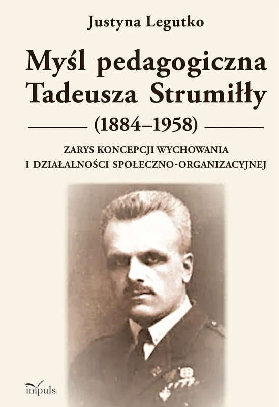 Myśl pedagogiczna Tadeusza Strumiłły (1884–1958) Zarys koncepcji wychowania i działalności społeczno-organizacyjnej Kup teraz