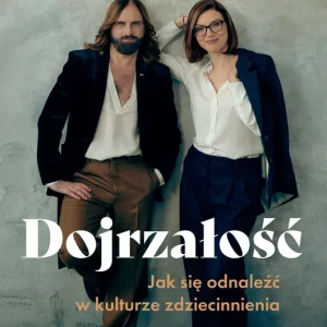 Dojrzałość Jak odnaleźć się w kulturze zdziecinnienia Niska cena