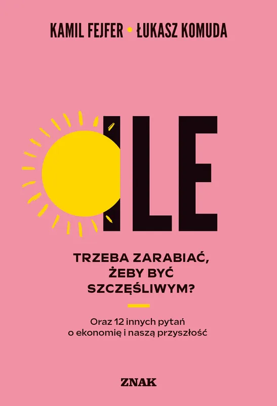 Wyjątkowa oferta Ile trzeba zarabiać, żeby być szczęśliwym? Oraz 12 innych pytań o ekonomię i naszą przyszłość