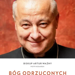 Bóg odrzuconych Rozmowy o Kościele wykluczeniu i pokonywaniu barier Tylko dziś