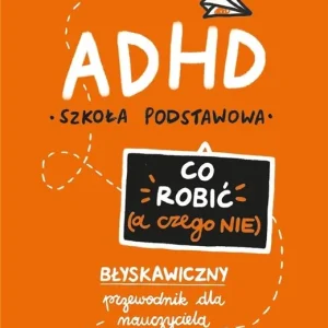 ADHD. Co robić (a czego nie) Kup teraz