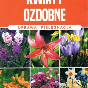 Niska cena Kwiaty ozdobne. Uprawa, pielęgnacja