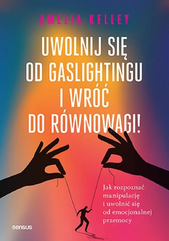 Ekspresowa dostawa Uwolnij się od gaslightingu i wróć do równowagi! Jak rozpoznać manipulację i uwolnić się od emocjonalnej przemocy