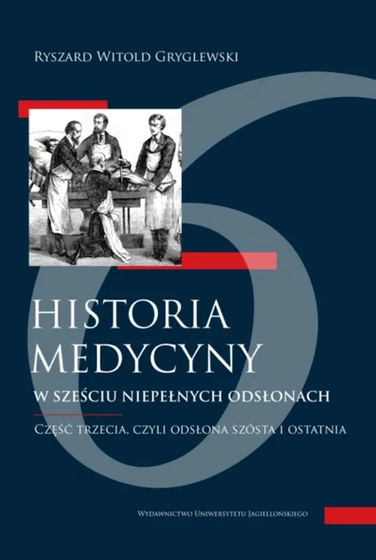 Niska cena Historia medycyny w sześciu niepełnych odsłonach. Część trzecia, czyli odsłona szósta i ostatni