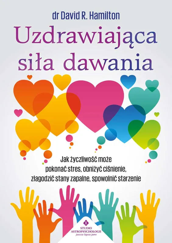 Hit cenowy Uzdrawiająca siła dawania. Jak życzliwość może pokonać stres, obniżyć ciśnienie, złagodzić stany zapalne, spowolnić starzenie