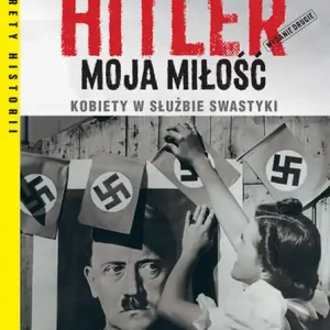Hitler moja miłość. Kobiety w służbie swastyki wyd. 2021 Dostępne od ręki