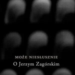 Zamów teraz Może niesłusznie. O Jerzym Zagórskim