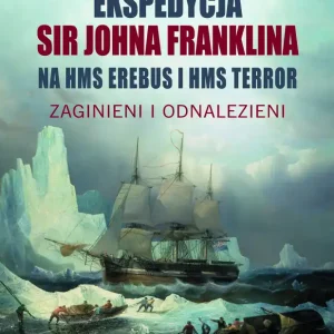 Premium Ekspedycja Sir Johna Franklina na HMS EREBUS i HMS TERROR. Zaginieni i odnalezieni