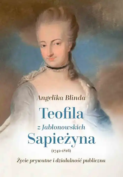Super okazja Teofila z Jabłonowskich Sapieżyna (1742-1816) Życie prywatne i działalność publiczna