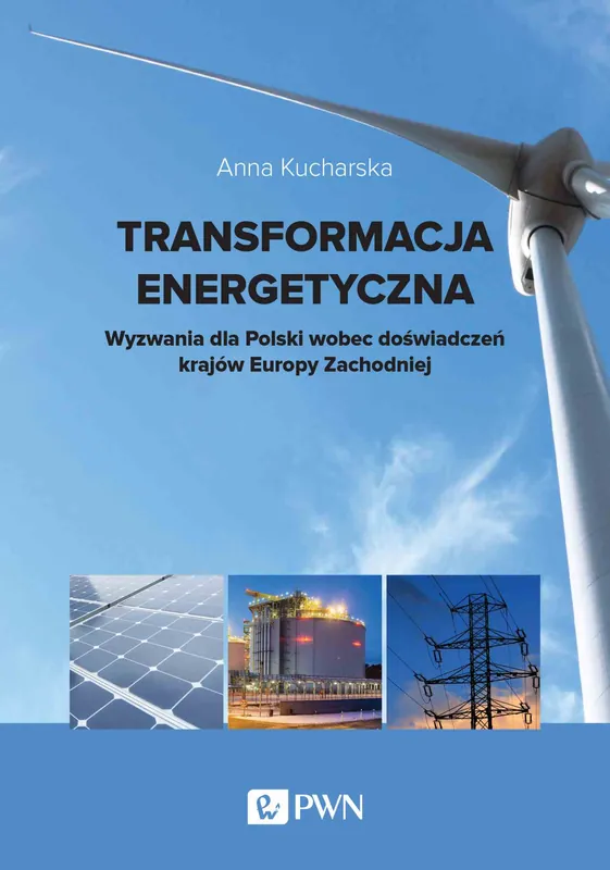 Transformacja energetyczna. Wyzwania dla Polski wobec doświadczeń krajów Europy Zachodniej Ostatnia szansa