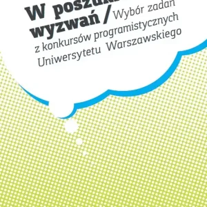 Sprawdź teraz W poszukiwaniu wyzwań. Wybór zadań z konkursów programistycznych Uniwersytetu Warszawskiego