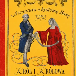 Rabat Król i królowa bez królestwa. Awantura o Królową Bonę. Tom 1