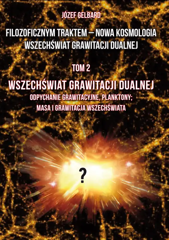 Tylko do końca tygodnia Filozoficznym traktem – Nowa Kosmologia. Wszechświat grawitacji dualnej. Tom 2. Wszechświat grawitacji dualnej. Odpychanie grawitacyjne, planktony; masa i grawitacja wszechświata