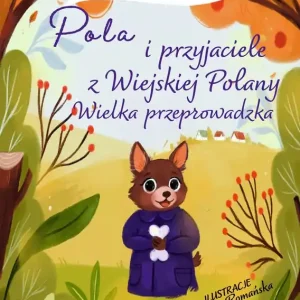 Tylko dziś Pola i przyjaciele z wiejskiej polany. Wielka Przeprowadzka