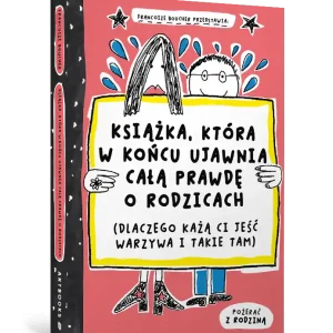 Do wyczerpania zapasów Książka, która w końcu ujawnia całą prawdę o rodzicach (dlaczego każą ci jeść warzywa i takie tam)